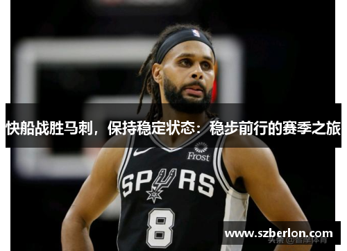 快船战胜马刺，保持稳定状态：稳步前行的赛季之旅