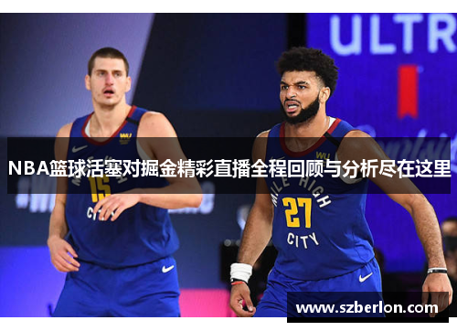 NBA篮球活塞对掘金精彩直播全程回顾与分析尽在这里
