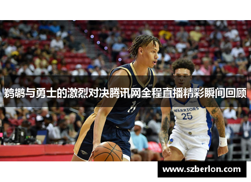 鹈鹕与勇士的激烈对决腾讯网全程直播精彩瞬间回顾