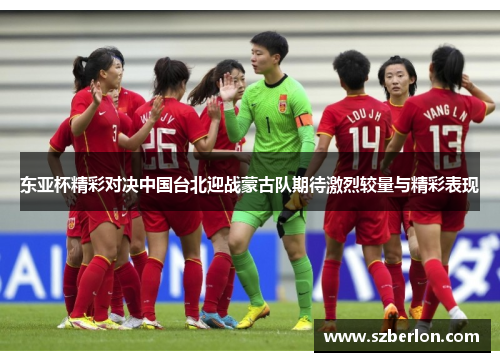 东亚杯精彩对决中国台北迎战蒙古队期待激烈较量与精彩表现